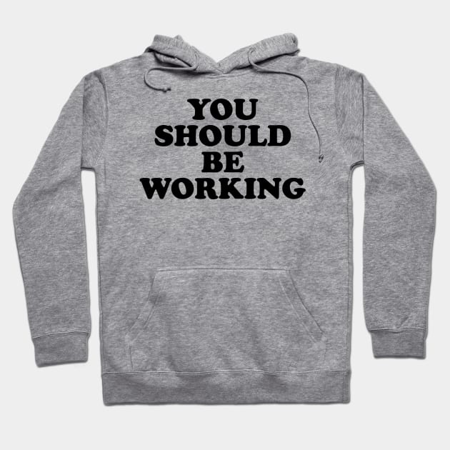 You should be working (black) Hoodie by GradientPowell